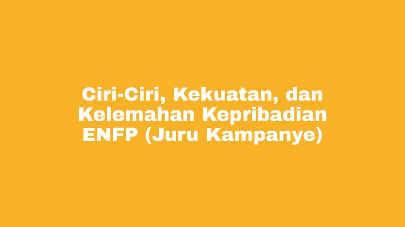 Ciri-Ciri, Kekuatan, dan Kelemahan Kepribadian ENFP (Juru Kampanye)
